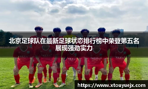 北京足球队在最新足球状态排行榜中荣登第五名展现强劲实力